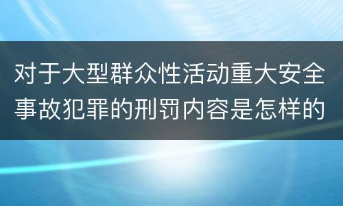 对于大型群众性活动重大安全事故犯罪的刑罚内容是怎样的