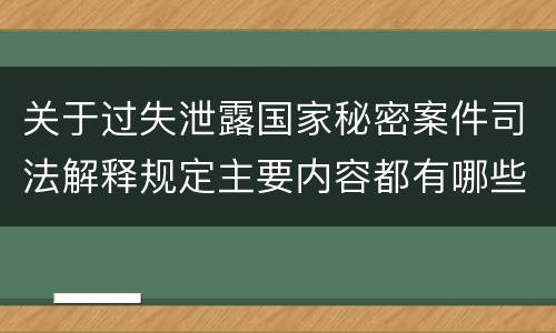 关于过失泄露国家秘密案件司法解释规定主要内容都有哪些