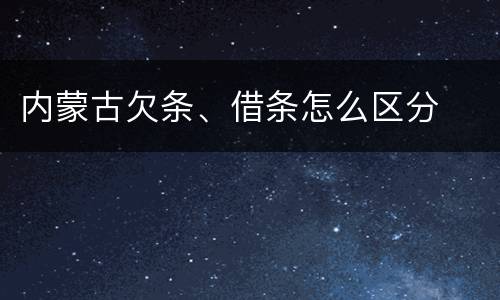 内蒙古欠条、借条怎么区分