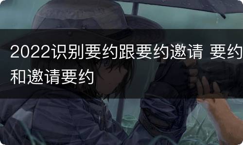 2022识别要约跟要约邀请 要约和邀请要约