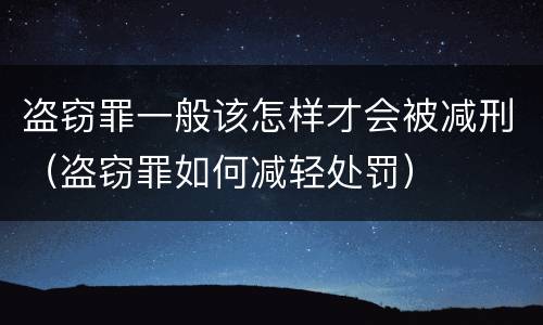 盗窃罪一般该怎样才会被减刑（盗窃罪如何减轻处罚）