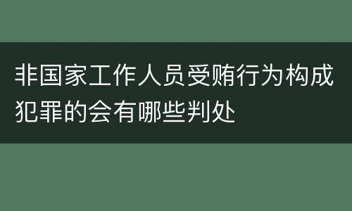 非国家工作人员受贿行为构成犯罪的会有哪些判处