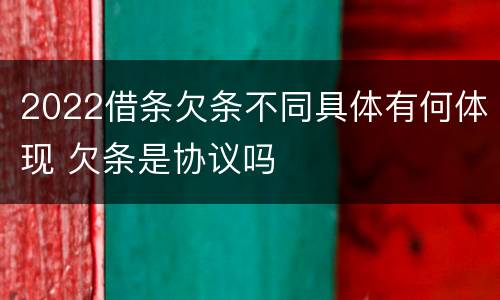 2022借条欠条不同具体有何体现 欠条是协议吗
