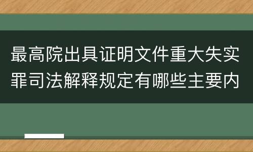 最高院出具证明文件重大失实罪司法解释规定有哪些主要内容