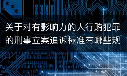 关于对有影响力的人行贿犯罪的刑事立案追诉标准有哪些规定