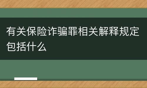 有关保险诈骗罪相关解释规定包括什么