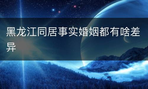 黑龙江同居事实婚姻都有啥差异