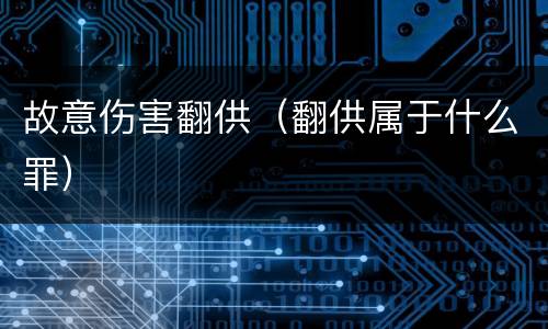 故意伤害翻供（翻供属于什么罪）