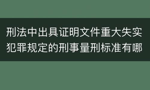 刑法中出具证明文件重大失实犯罪规定的刑事量刑标准有哪些