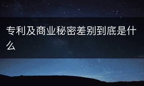专利及商业秘密差别到底是什么