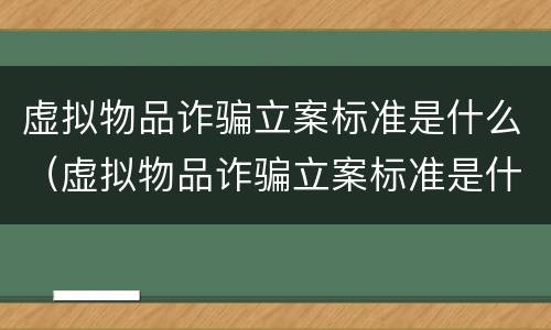 虚拟物品诈骗立案标准是什么（虚拟物品诈骗立案标准是什么意思）