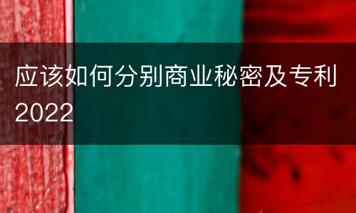 应该如何分别商业秘密及专利2022