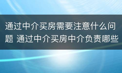 通过中介买房需要注意什么问题 通过中介买房中介负责哪些