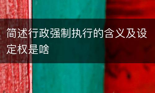 简述行政强制执行的含义及设定权是啥
