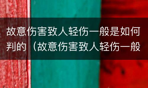 故意伤害致人轻伤一般是如何判的（故意伤害致人轻伤一般是如何判的呢）