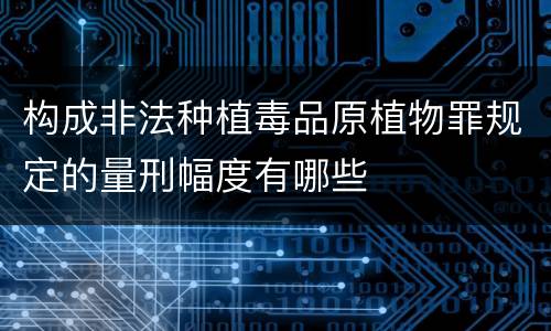 构成非法种植毒品原植物罪规定的量刑幅度有哪些