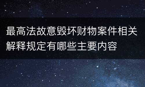 最高法故意毁坏财物案件相关解释规定有哪些主要内容
