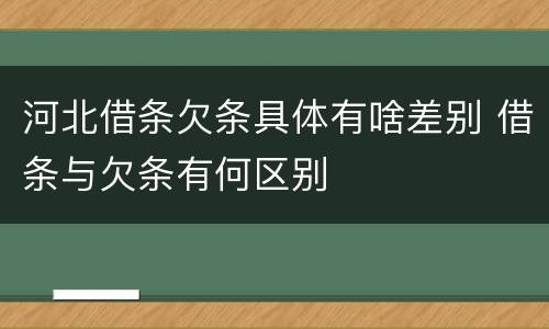 河北借条欠条具体有啥差别 借条与欠条有何区别