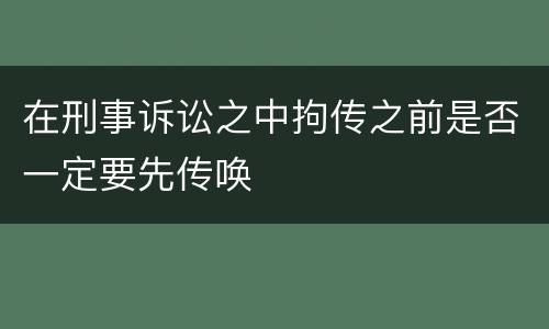 在刑事诉讼之中拘传之前是否一定要先传唤