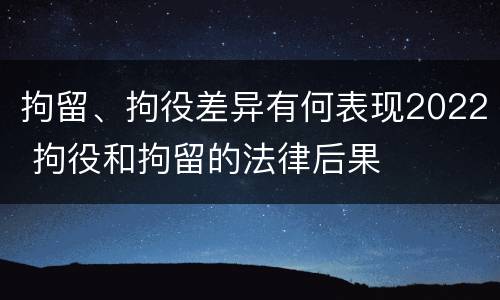 拘留、拘役差异有何表现2022 拘役和拘留的法律后果