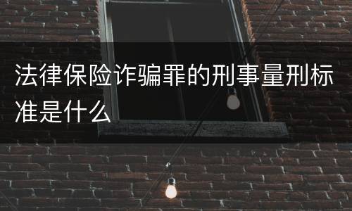 法律保险诈骗罪的刑事量刑标准是什么