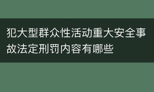 犯大型群众性活动重大安全事故法定刑罚内容有哪些
