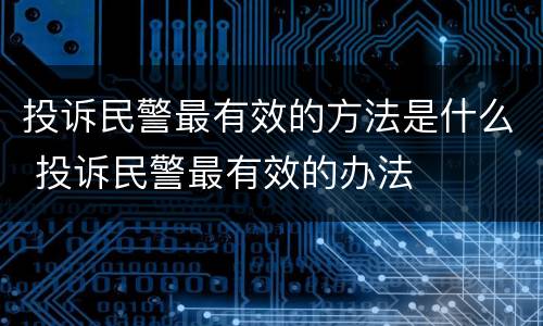 投诉民警最有效的方法是什么 投诉民警最有效的办法