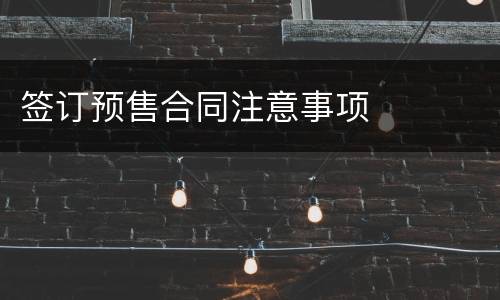 签订预售合同注意事项
