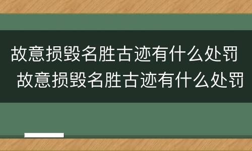 故意损毁名胜古迹有什么处罚 故意损毁名胜古迹有什么处罚吗