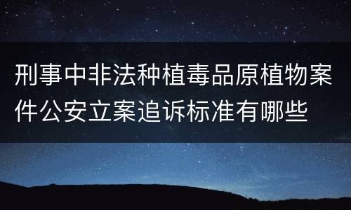 刑事中非法种植毒品原植物案件公安立案追诉标准有哪些