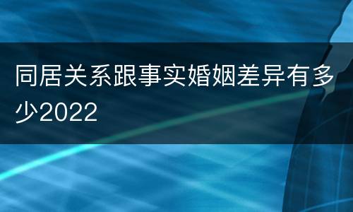 同居关系跟事实婚姻差异有多少2022