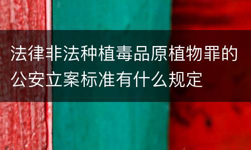 法律非法种植毒品原植物罪的公安立案标准有什么规定