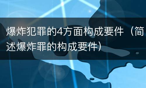 爆炸犯罪的4方面构成要件（简述爆炸罪的构成要件）