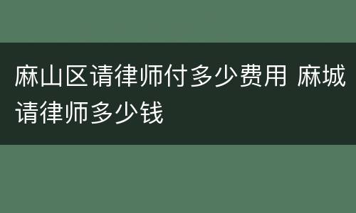 麻山区请律师付多少费用 麻城请律师多少钱