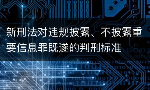 新刑法对违规披露、不披露重要信息罪既遂的判刑标准