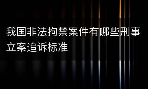 我国非法拘禁案件有哪些刑事立案追诉标准