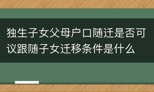 独生子女父母户口随迁是否可议跟随子女迁移条件是什么