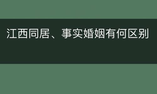 江西同居、事实婚姻有何区别