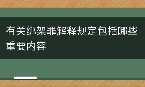 有关绑架罪解释规定包括哪些重要内容