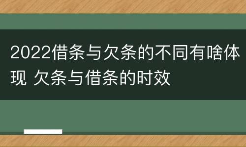 2022借条与欠条的不同有啥体现 欠条与借条的时效