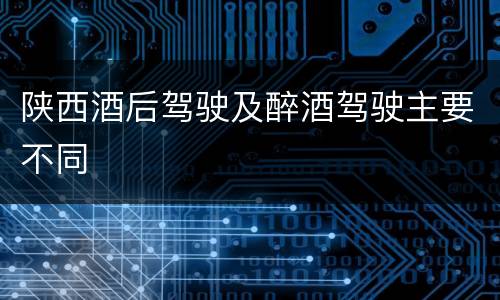 陕西酒后驾驶及醉酒驾驶主要不同