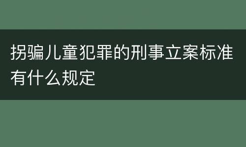 拐骗儿童犯罪的刑事立案标准有什么规定