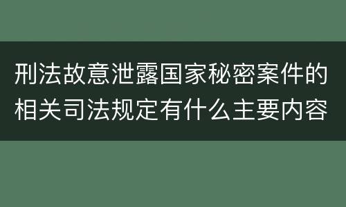 刑法故意泄露国家秘密案件的相关司法规定有什么主要内容