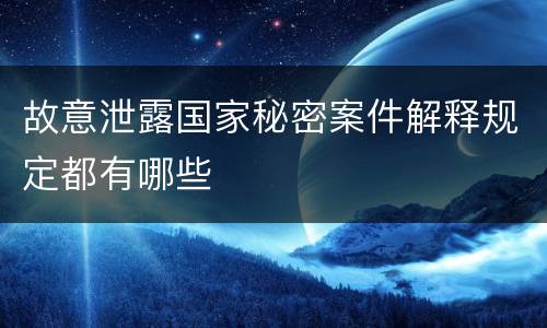 故意泄露国家秘密案件解释规定都有哪些