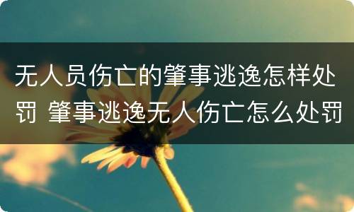 无人员伤亡的肇事逃逸怎样处罚 肇事逃逸无人伤亡怎么处罚新交规