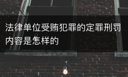 法律单位受贿犯罪的定罪刑罚内容是怎样的