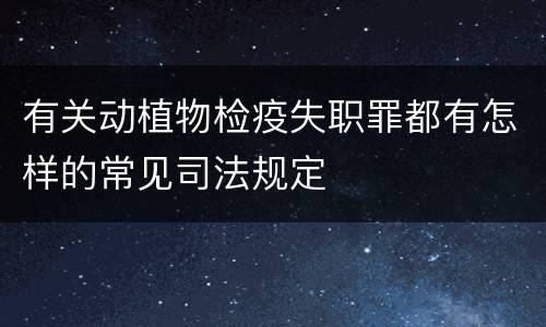有关动植物检疫失职罪都有怎样的常见司法规定