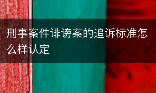刑事案件诽谤案的追诉标准怎么样认定