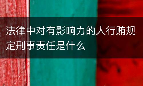 法律中对有影响力的人行贿规定刑事责任是什么