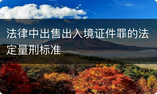 法律中出售出入境证件罪的法定量刑标准